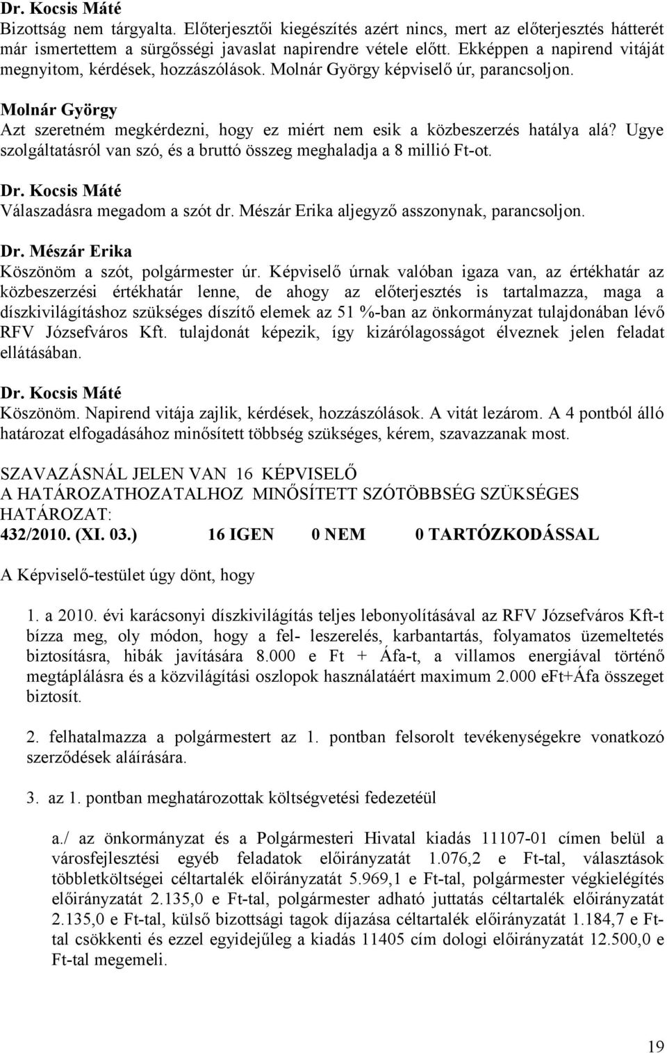 Ugye szolgáltatásról van szó, és a bruttó összeg meghaladja a 8 millió Ft-ot. Válaszadásra megadom a szót dr. Mészár Erika aljegyző asszonynak, parancsoljon. Dr.