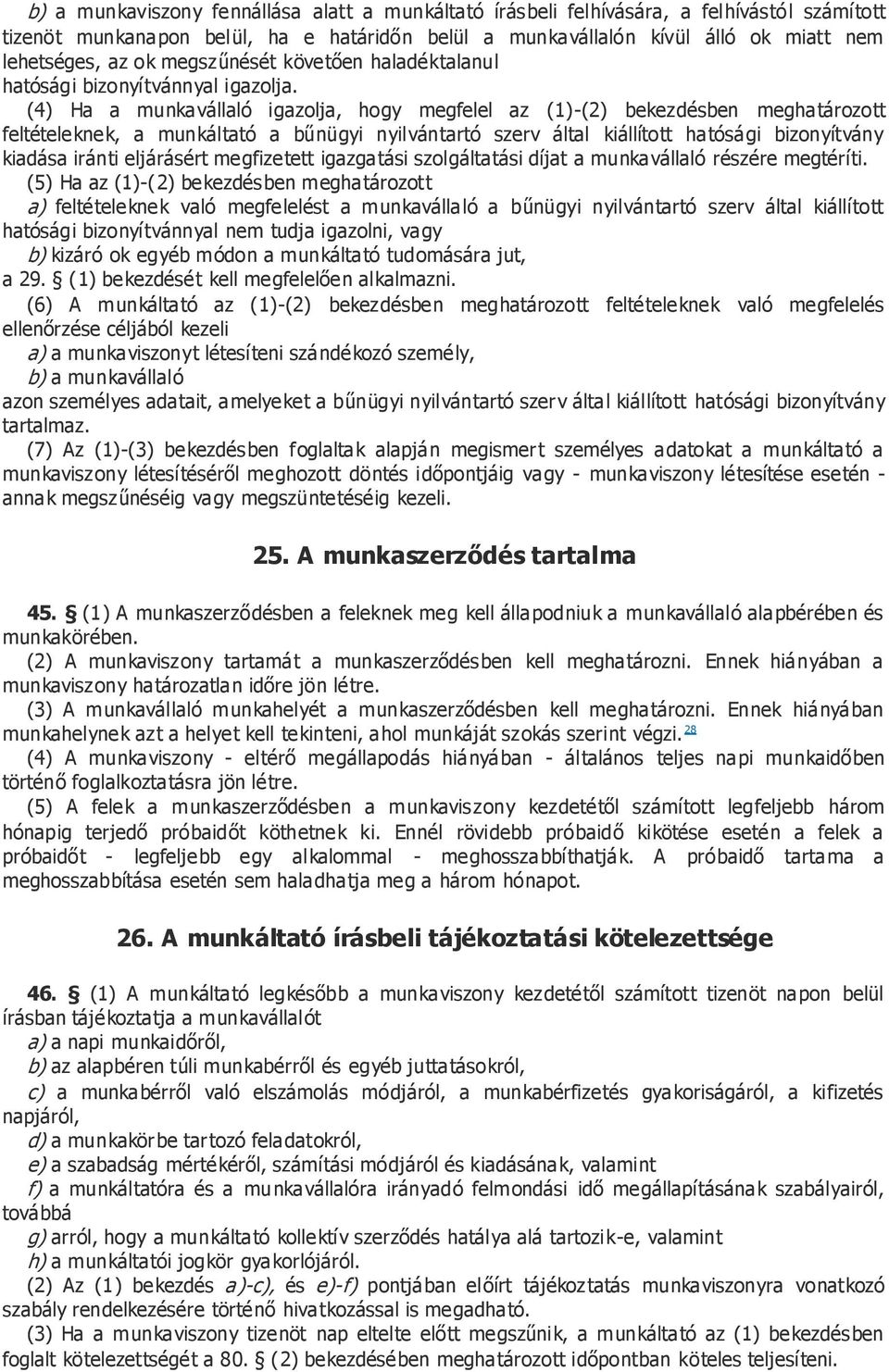 (4) Ha a munkavállaló igazolja, hogy megfelel az (1)-(2) bekezdésben meghatározott feltételeknek, a munkáltató a bűnügyi nyilvántartó szerv által kiállított hatósági bizonyítvány kiadása iránti