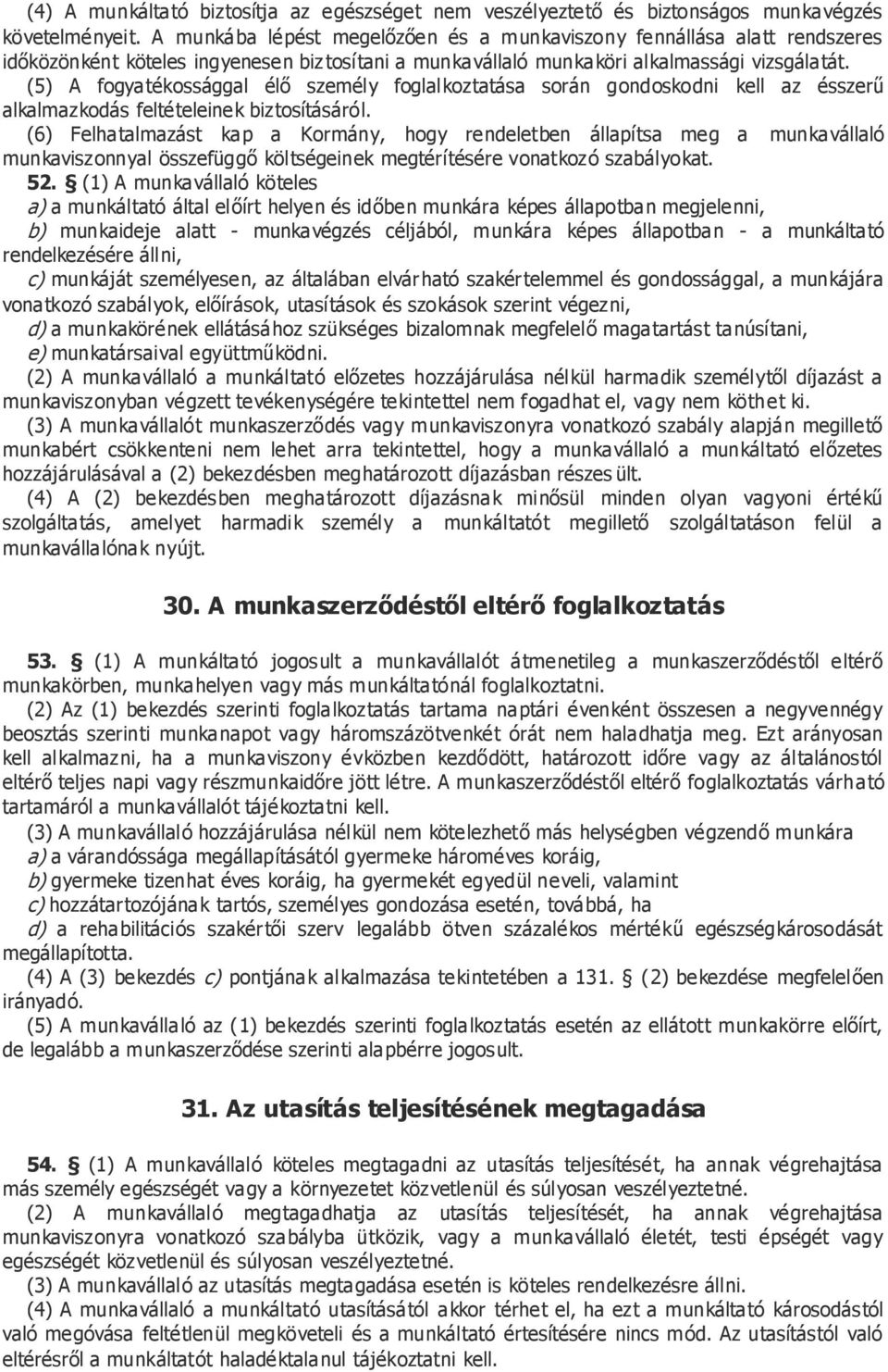 (5) A fogyatékossággal élő személy foglalkoztatása során gondoskodni kell az ésszerű alkalmazkodás feltételeinek biztosításáról.