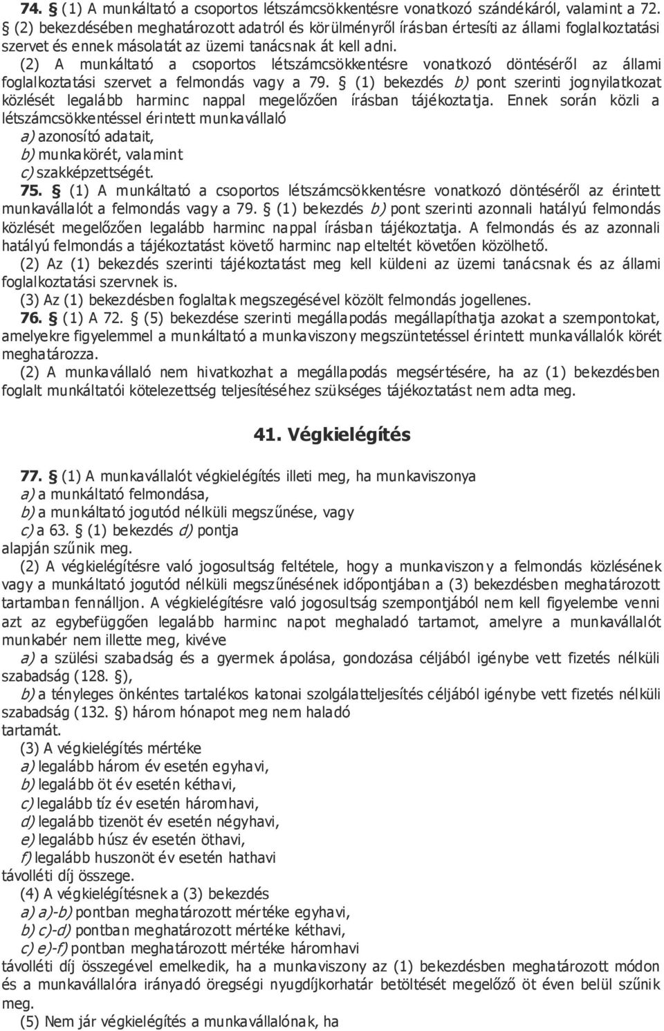 (2) A munkáltató a csoportos létszámcsökkentésre vonatkozó döntéséről az állami foglalkoztatási szervet a felmondás vagy a 79.