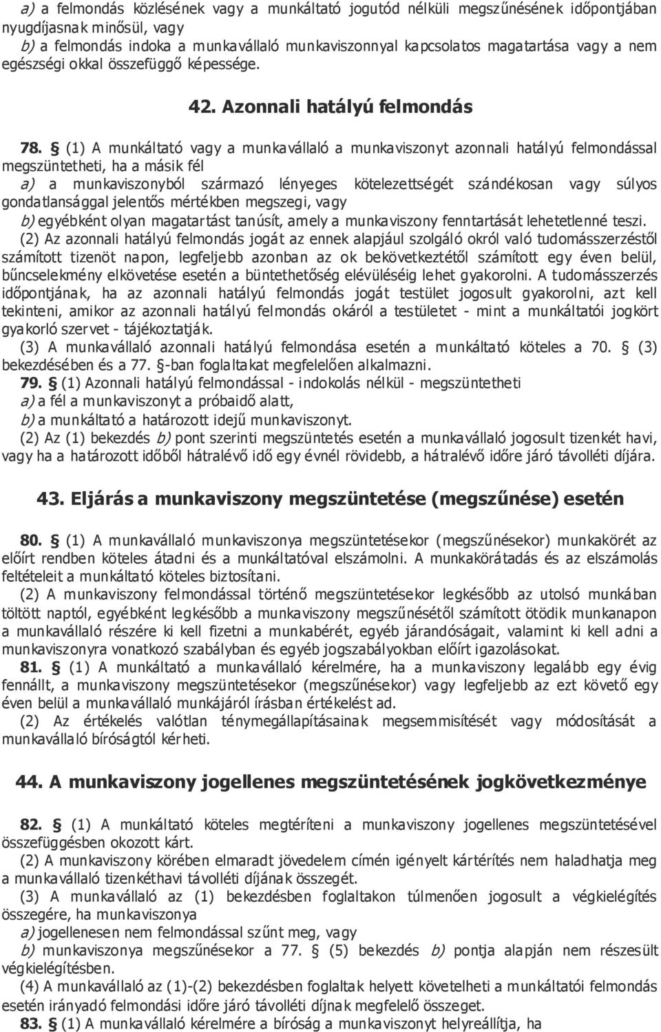 (1) A munkáltató vagy a munkavállaló a munkaviszonyt azonnali hatályú felmondással megszüntetheti, ha a másik fél a) a munkaviszonyból származó lényeges kötelezettségét szándékosan vagy súlyos