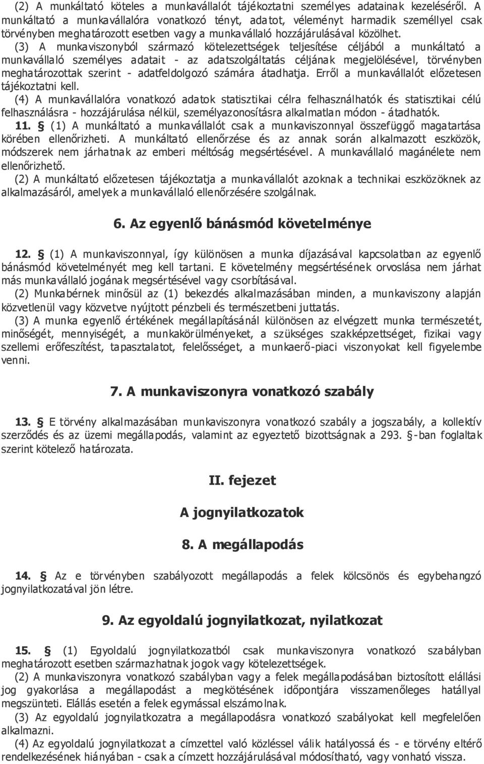 (3) A munkaviszonyból származó kötelezettségek teljesítése céljából a munkáltató a munkavállaló személyes adatait - az adatszolgáltatás céljának megjelölésével, törvényben meghatározottak szerint -