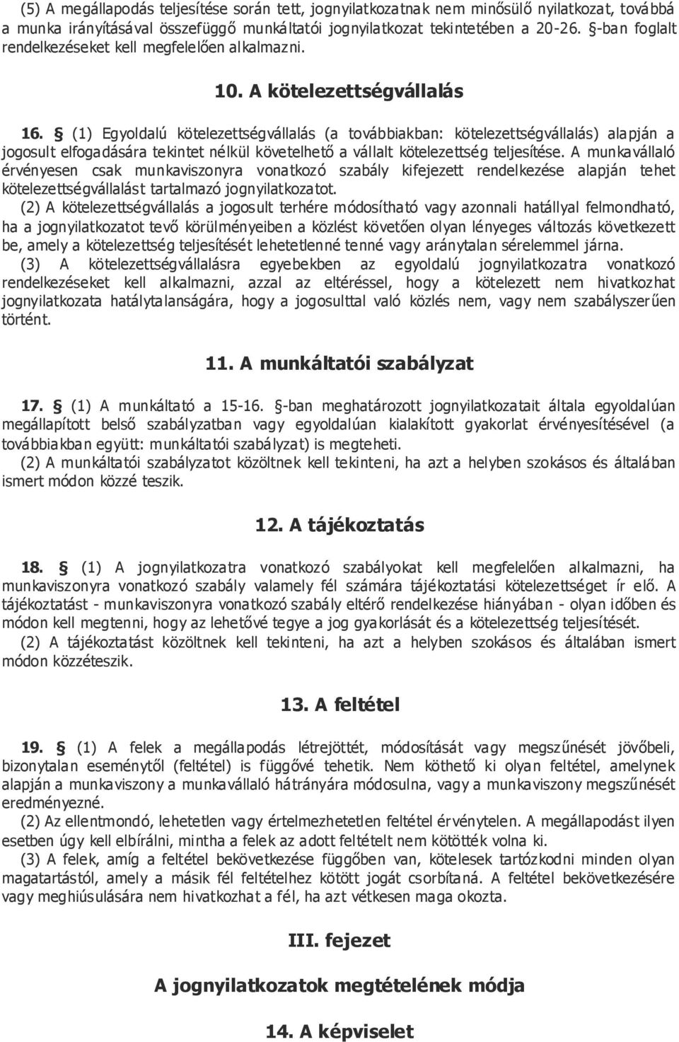 (1) Egyoldalú kötelezettségvállalás (a továbbiakban: kötelezettségvállalás) alapján a jogosult elfogadására tekintet nélkül követelhető a vállalt kötelezettség teljesítése.