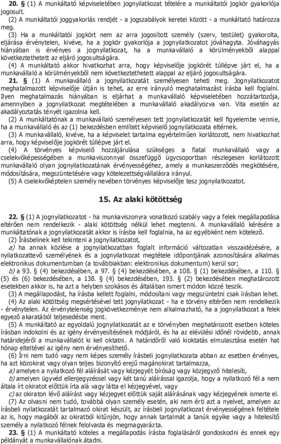 (3) Ha a munkáltatói jogkört nem az arra jogosított személy (szerv, testület) gyakorolta, eljárása érvénytelen, kivéve, ha a jogkör gyakorlója a jognyilatkozatot jóváhagyta.