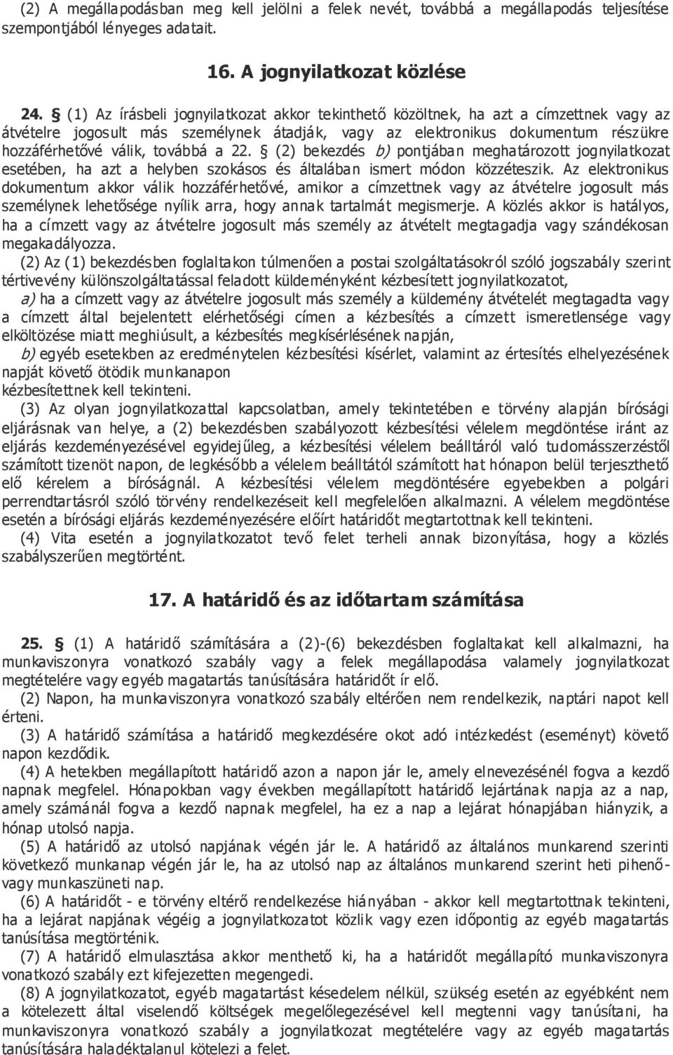 továbbá a 22. (2) bekezdés b) pontjában meghatározott jognyilatkozat esetében, ha azt a helyben szokásos és általában ismert módon közzéteszik.