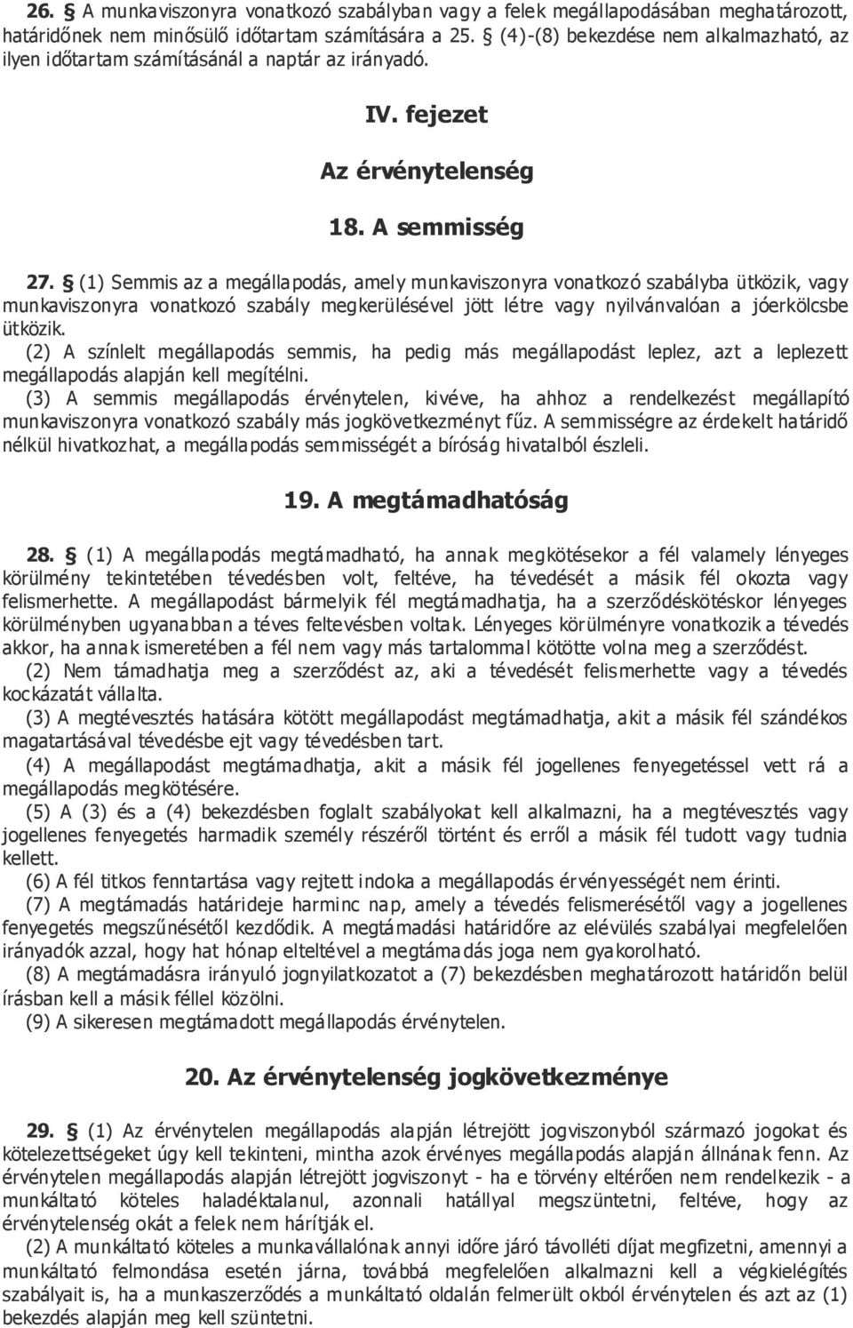 (1) Semmis az a megállapodás, amely munkaviszonyra vonatkozó szabályba ütközik, vagy munkaviszonyra vonatkozó szabály megkerülésével jött létre vagy nyilvánvalóan a jóerkölcsbe ütközik.