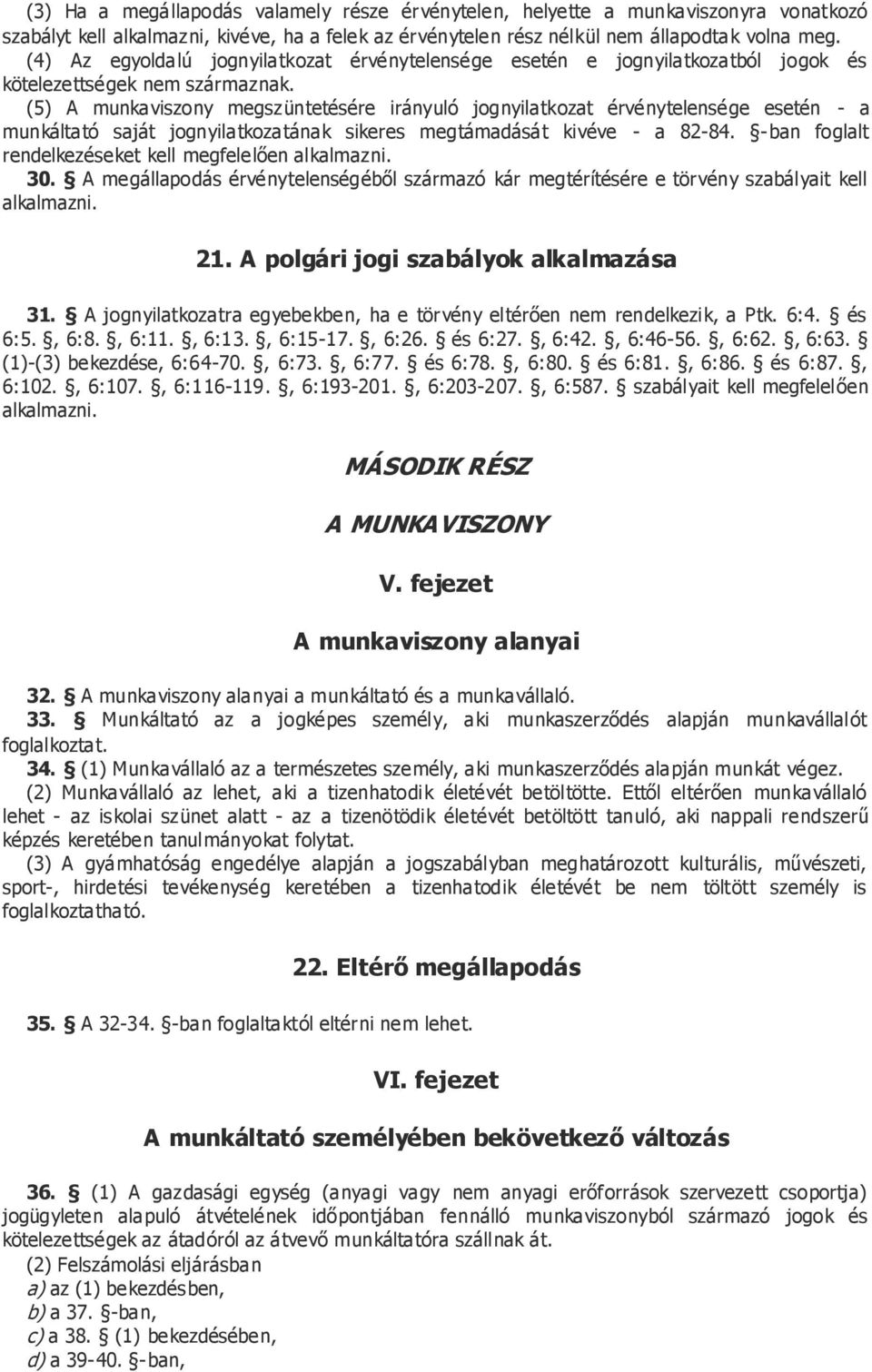 (5) A munkaviszony megszüntetésére irányuló jognyilatkozat érvénytelensége esetén - a munkáltató saját jognyilatkozatának sikeres megtámadását kivéve - a 82-84.