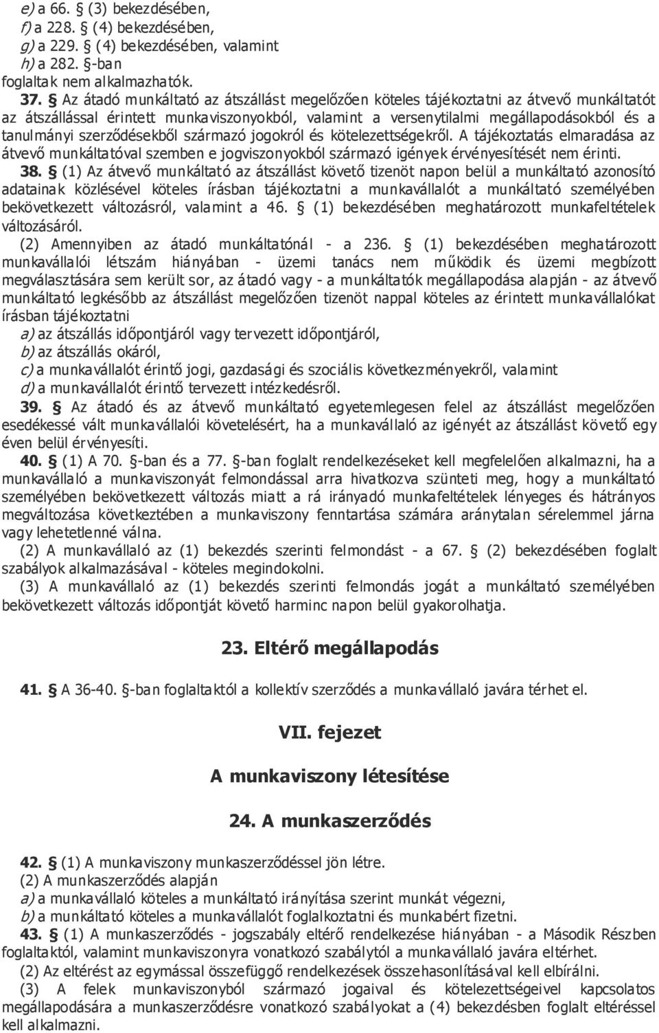 szerződésekből származó jogokról és kötelezettségekről. A tájékoztatás elmaradása az átvevő munkáltatóval szemben e jogviszonyokból származó igények érvényesítését nem érinti. 38.