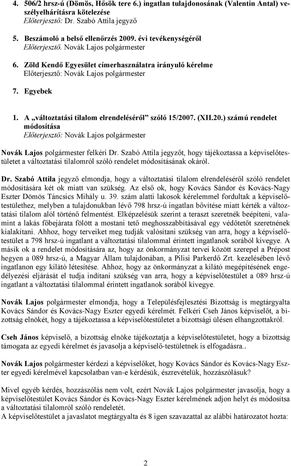 A változtatási tilalom elrendeléséről szóló 15/2007. (XII.20.) számú rendelet módosítása Előterjesztő: Novák Lajos polgármester Novák Lajos polgármester felkéri Dr.