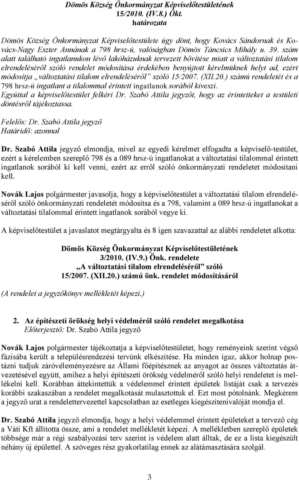 szám alatt található ingatlanukon lévő lakóházuknak tervezett bővítése miatt a változtatási tilalom elrendeléséről szóló rendelet módosítása érdekében benyújtott kérelmüknek helyt ad, ezért módosítja