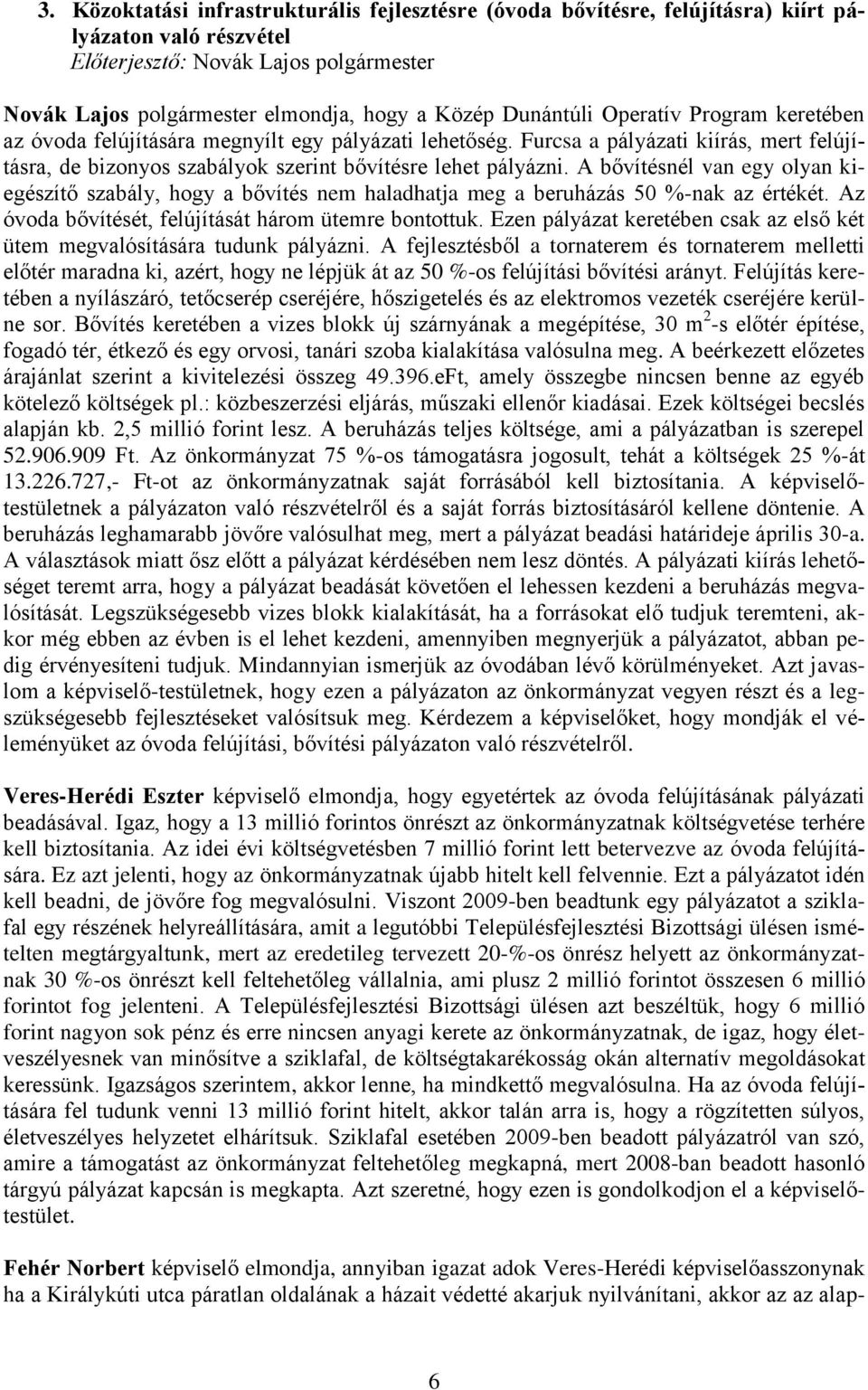 A bővítésnél van egy olyan kiegészítő szabály, hogy a bővítés nem haladhatja meg a beruházás 50 %-nak az értékét. Az óvoda bővítését, felújítását három ütemre bontottuk.