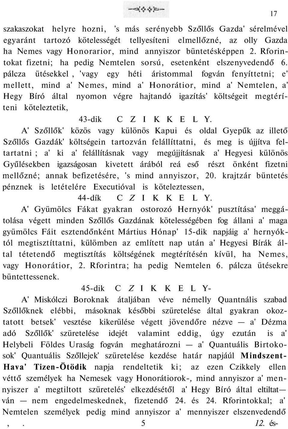 pálcza ütésekkel, 'vagy egy héti áristommal fogván fenyíttetni; e' mellett, mind a' Nemes, mind a' Honorátior, mind a' Nemtelen, a' Hegy Bíró által nyomon végre hajtandó igazítás' költségeit