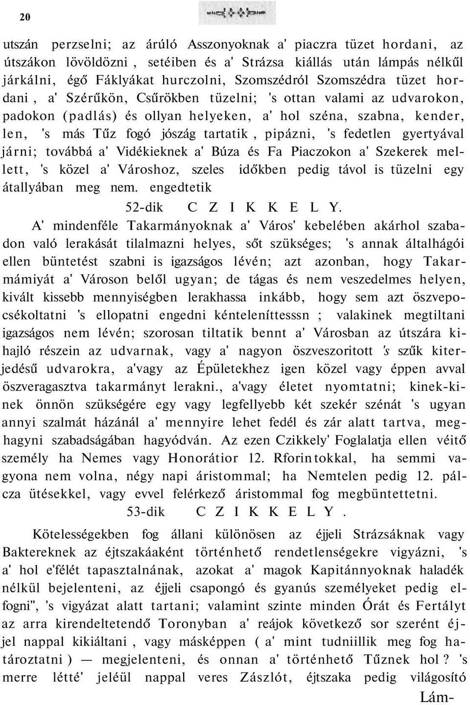 pipázni, 's fedetlen gyertyával járni; továbbá a' Vidékieknek a' Búza és Fa Piaczokon a' Szekerek mellett, 's közel a' Városhoz, szeles időkben pedig távol is tüzelni egy átallyában meg nem.