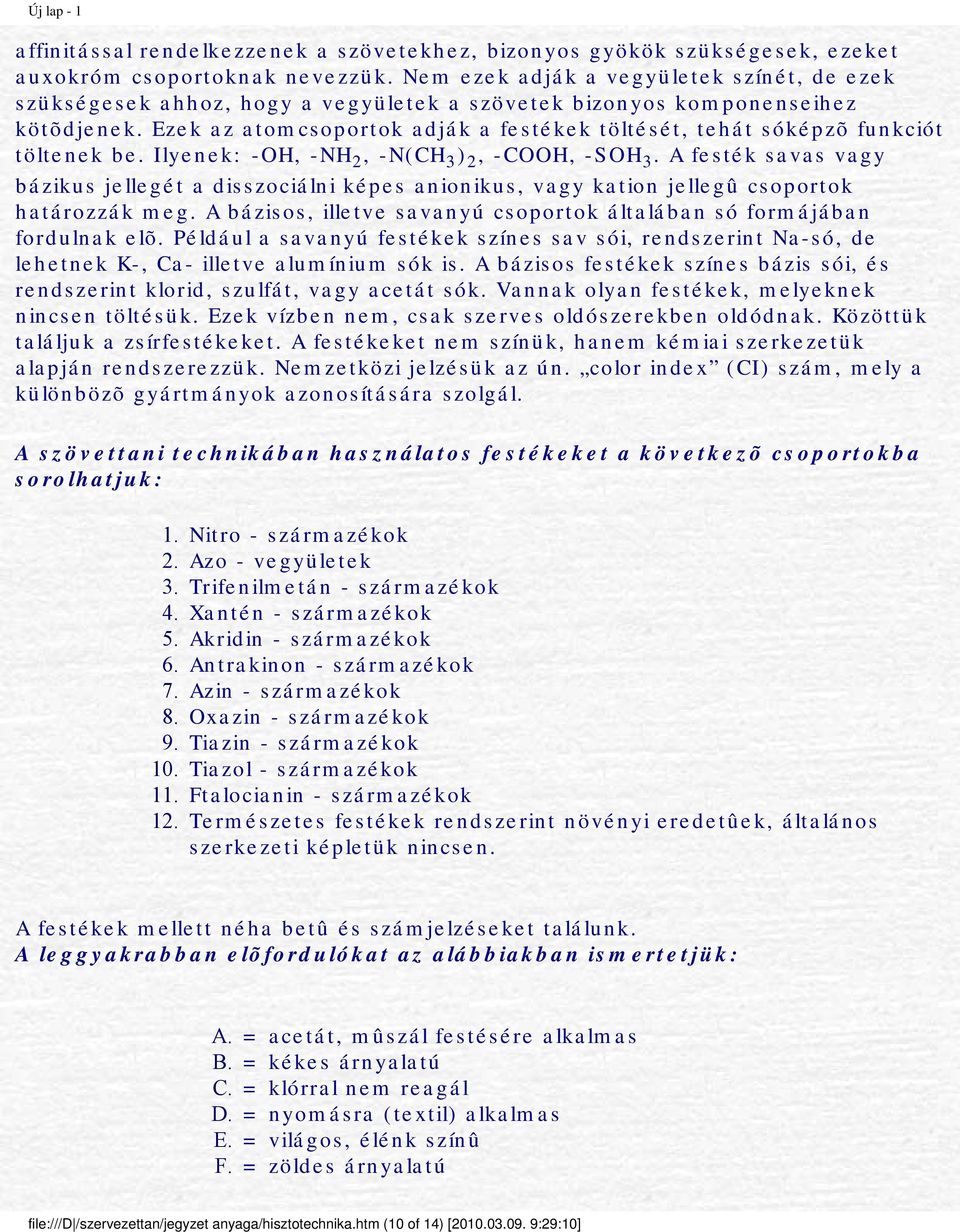 Ezek az atomcsoportok adják a festékek töltését, tehát sóképzõ funkciót töltenek be. Ilyenek: -OH, -NH 2, -N(CH 3 ) 2, -COOH, -SOH 3.