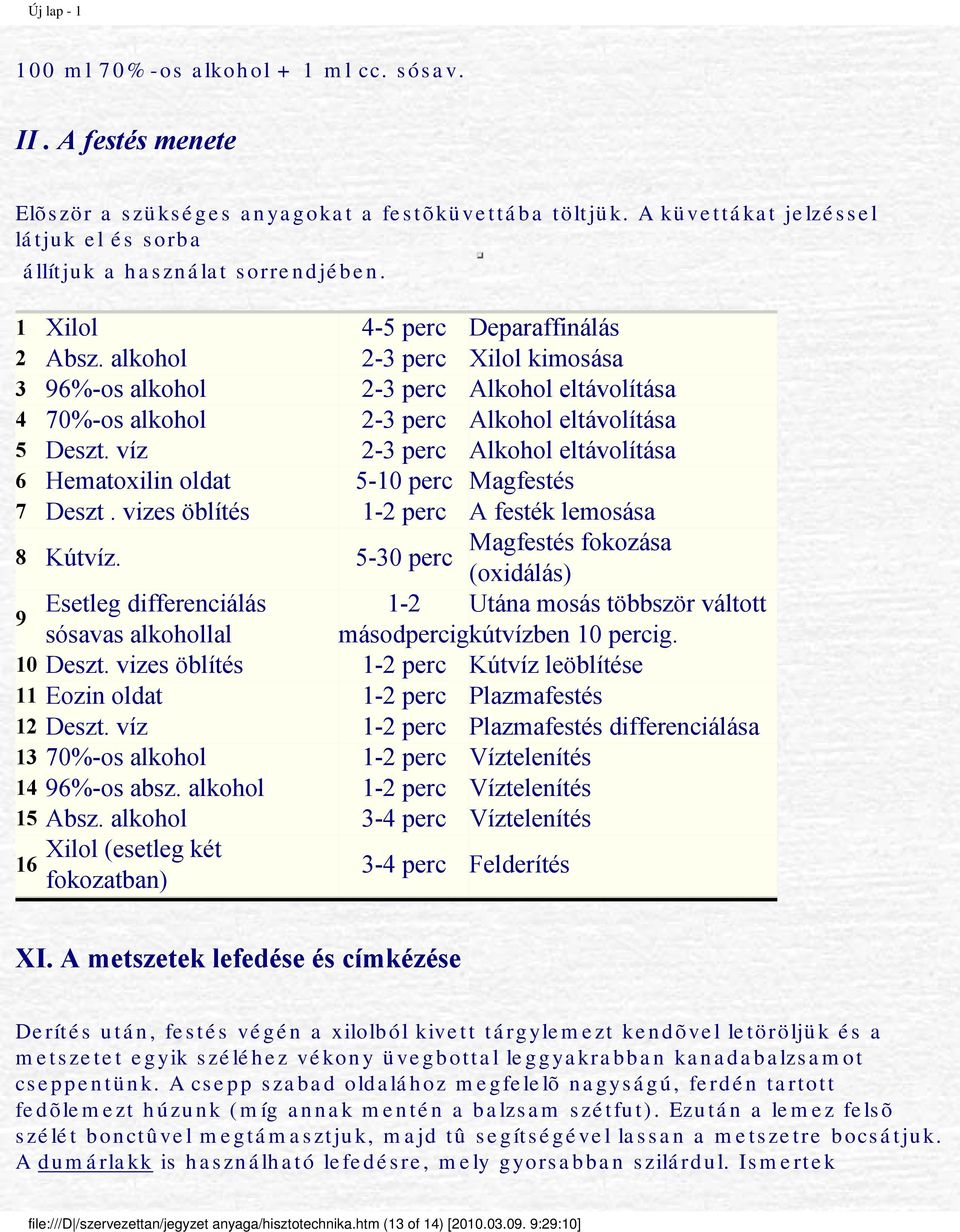 víz 2-3 perc Alkohol eltávolítása 6 Hematoxilin oldat 5-10 perc Magfestés 7 Deszt. vizes öblítés 1-2 perc A festék lemosása 8 Kútvíz.