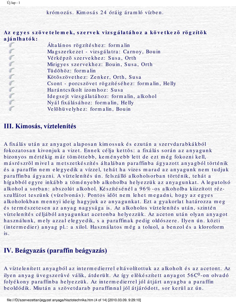 szervekhez: Bouin, Susa, Orth Tüdõhöz: formalin Kötõszövethez: Zenker, Orth, Susa Csont - porcszövet rögzítéséhez: formalin, Helly Harántcsíkolt izomhoz: Susa Idegsejt vizsgálatához: formalin,