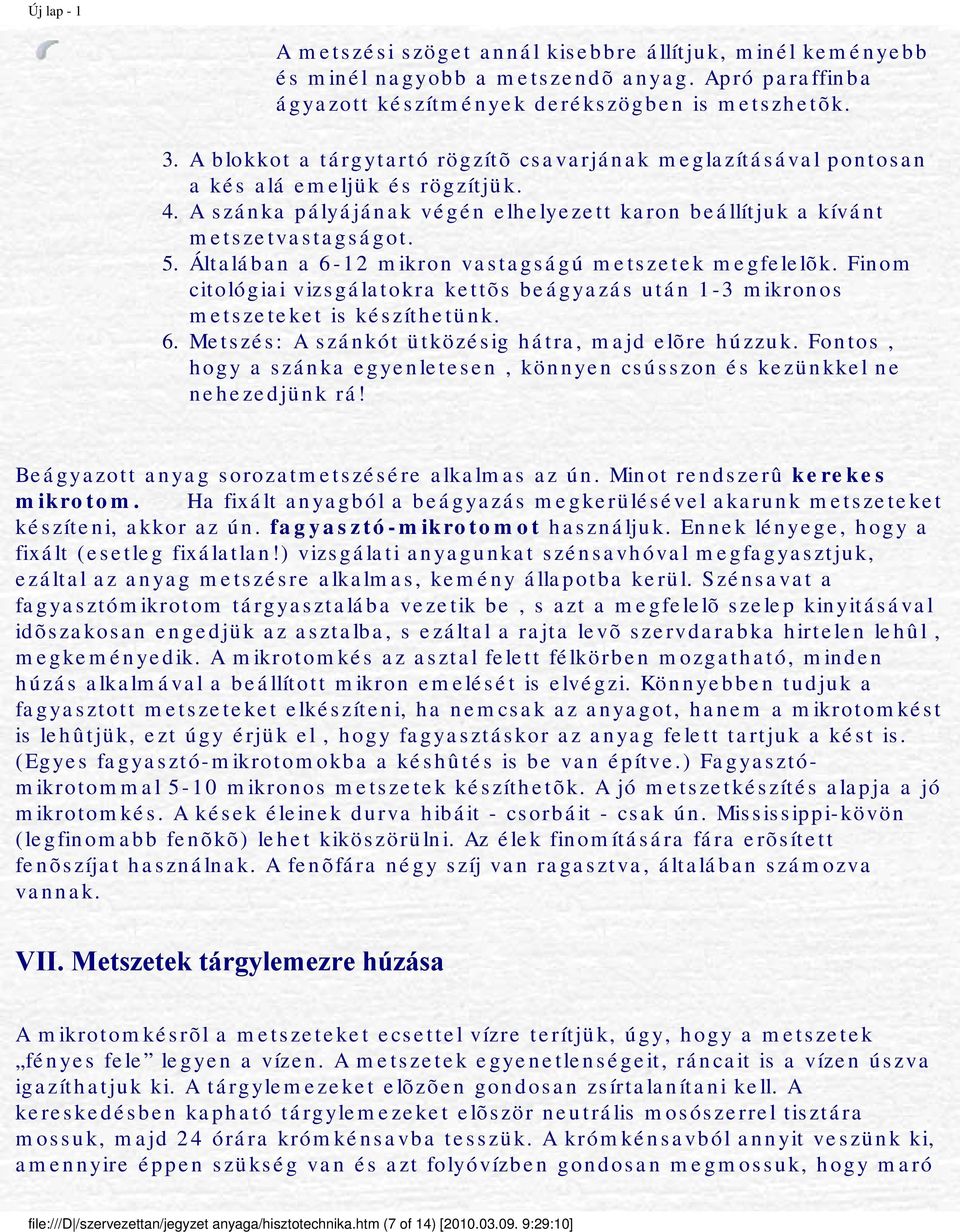 Általában a 6-12 mikron vastagságú metszetek megfelelõk. Finom citológiai vizsgálatokra kettõs beágyazás után 1-3 mikronos metszeteket is készíthetünk. 6. Metszés: A szánkót ütközésig hátra, majd elõre húzzuk.