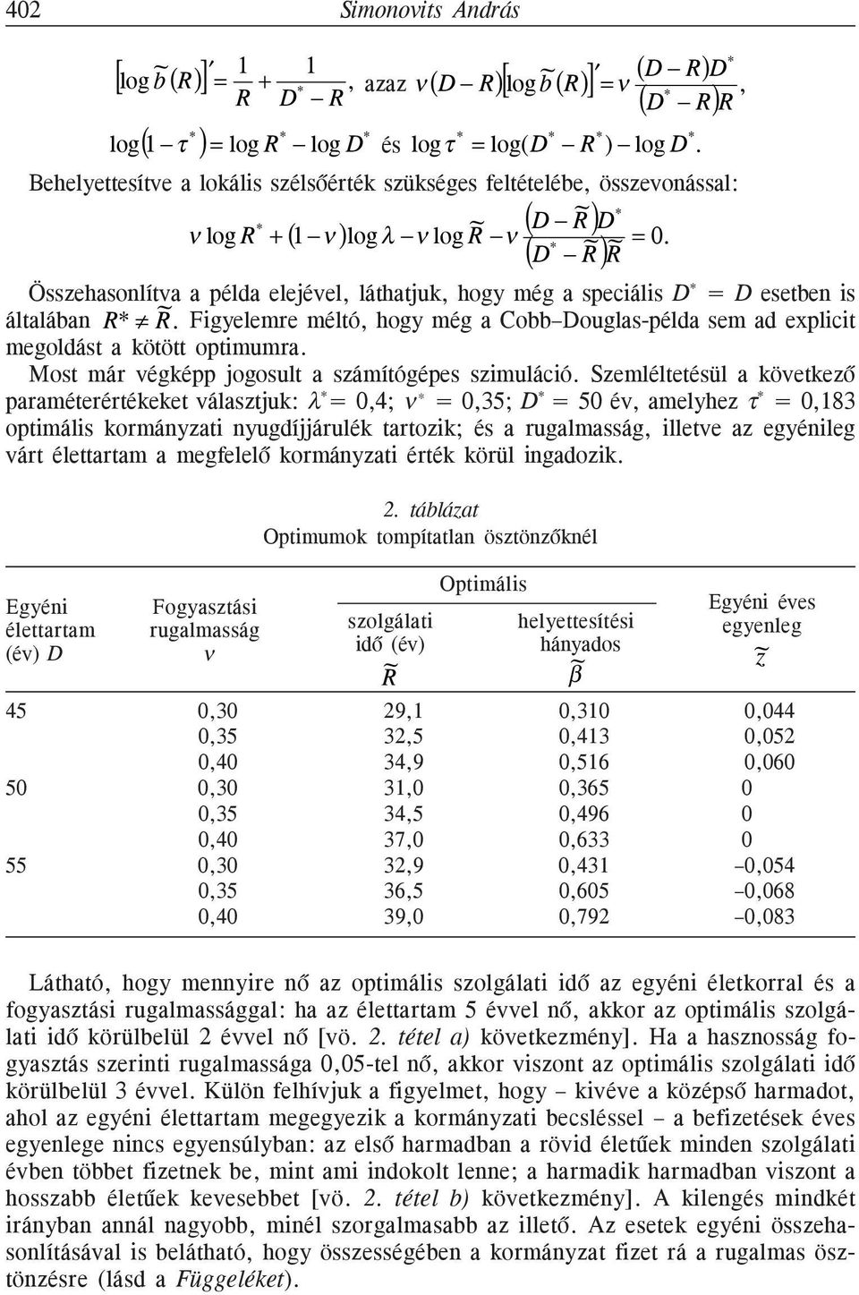 * (D ) Összehasonlítva a példa elejével, láthatjuk, hogy még a speciális D * = D esetben is általában *. Figyelemre méltó, hogy még a Cobb Douglas-példa sem ad explicit megoldást a kötött optimumra.