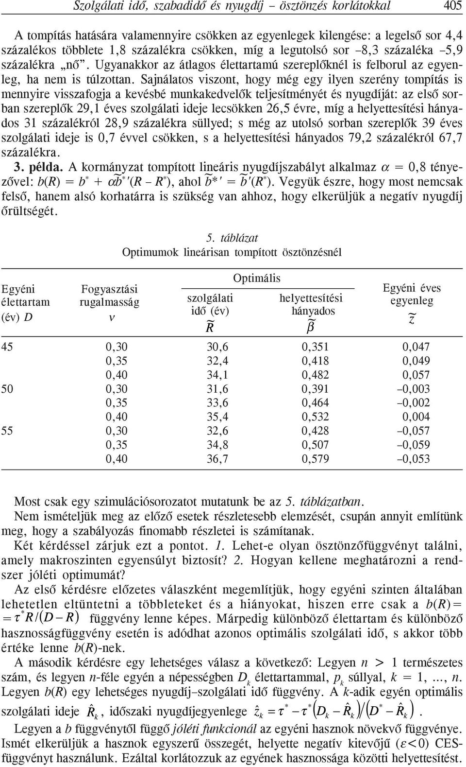 Sajnálatos viszont, hogy még egy ilyen szerény tompítás is mennyire visszafogja a kevésbé munkakedvelõk teljesítményét és nyugdíját: az elsõ sorban szereplõk 29,1 éves szolgálati ideje lecsökken 26,5