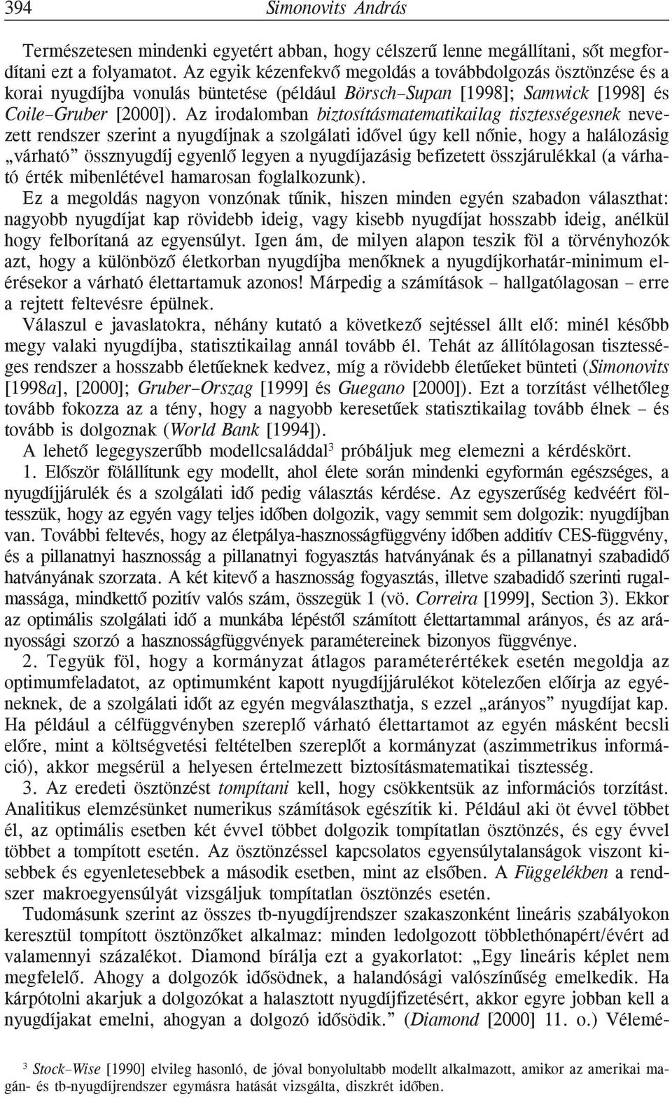 Az irodalomban biztosításmatematikailag tisztességesnek nevezett rendszer szerint a nyugdíjnak a szolgálati idõvel úgy kell nõnie, hogy a halálozásig várható össznyugdíj egyenlõ legyen a