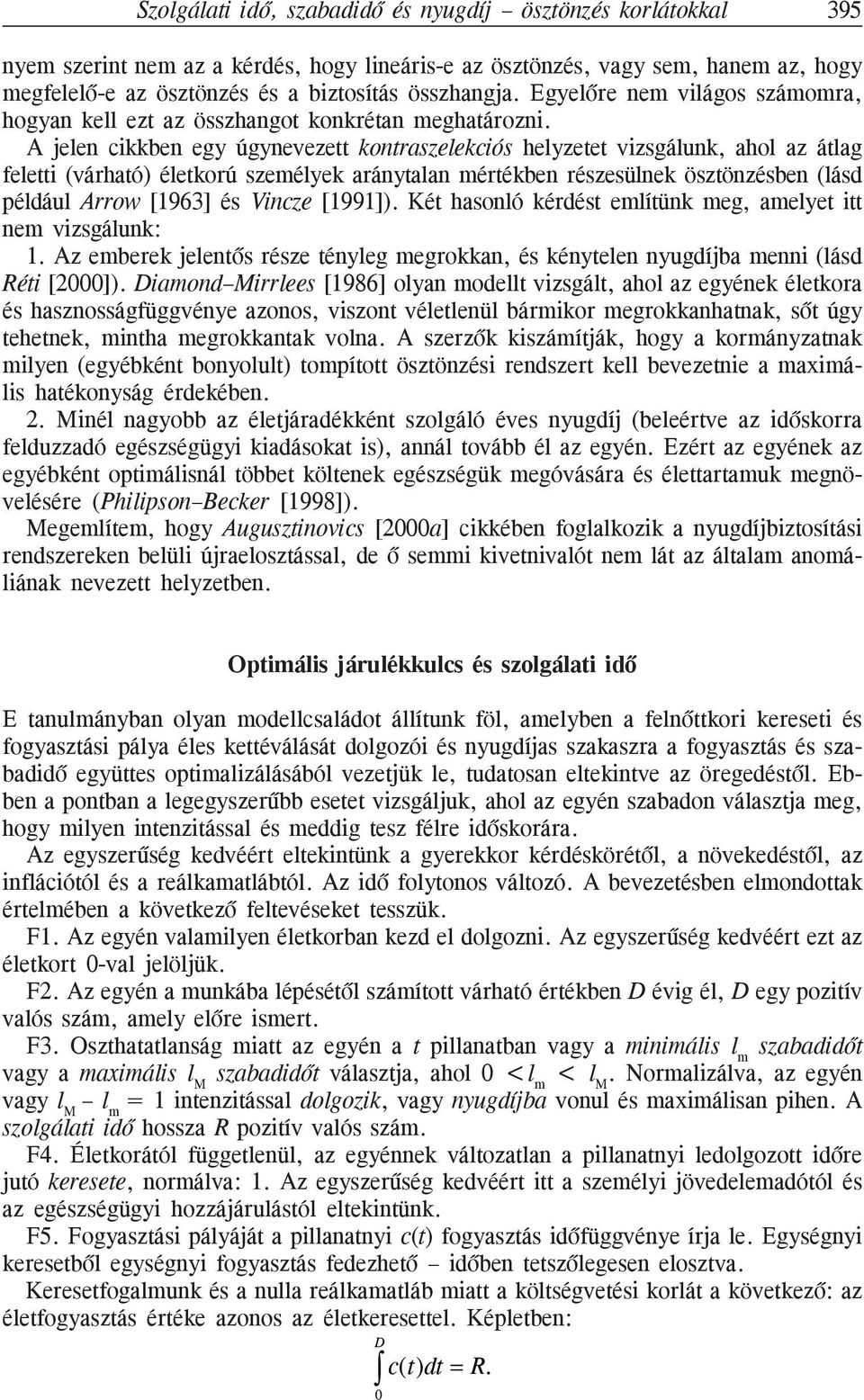 A jelen cikkben egy úgynevezett kontraszelekciós helyzetet vizsgálunk, ahol az átlag feletti (várható) életkorú személyek aránytalan mértékben részesülnek ösztönzésben (lásd például Arrow [1963] és