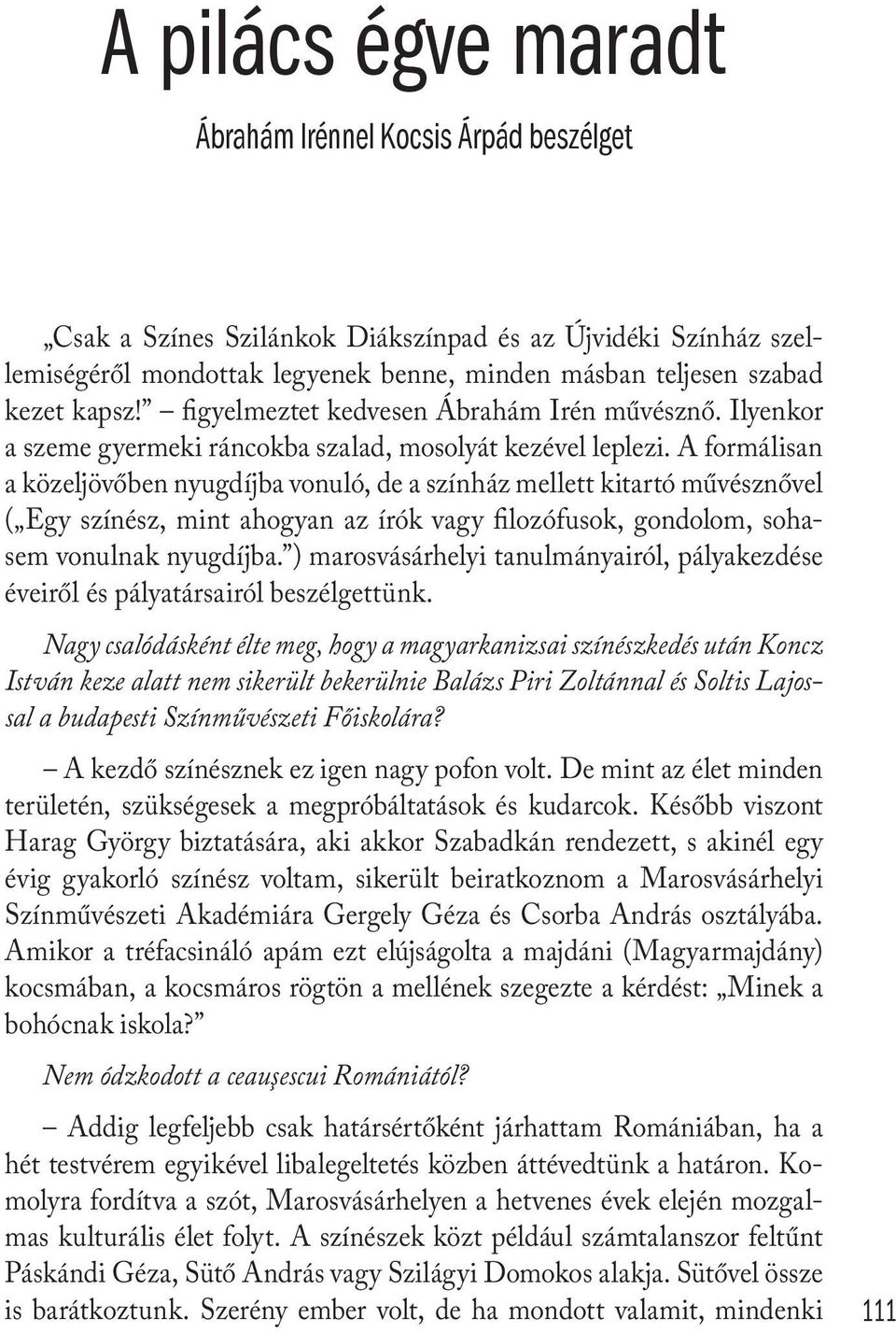 A formálisan a közeljövőben nyugdíjba vonuló, de a színház mellett kitartó művésznővel ( Egy színész, mint ahogyan az írók vagy filozófusok, gondolom, sohasem vonulnak nyugdíjba.