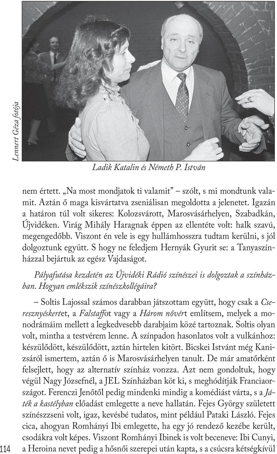 Viszont én vele is egy hullámhosszra tudtam kerülni, s jól dolgoztunk együtt. S hogy ne feledjem Hernyák Gyurit se: a Tanyaszínházzal bejártuk az egész Vajdaságot.