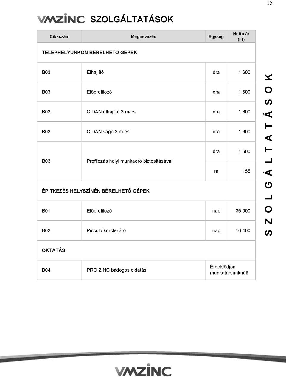 munkaerő biztosításával m 155 ÉPÍTKEZÉS HELYSZÍNÉN BÉRELHETŐ GÉPEK B01 Előprofilozó nap 36 000 B02 Piccolo