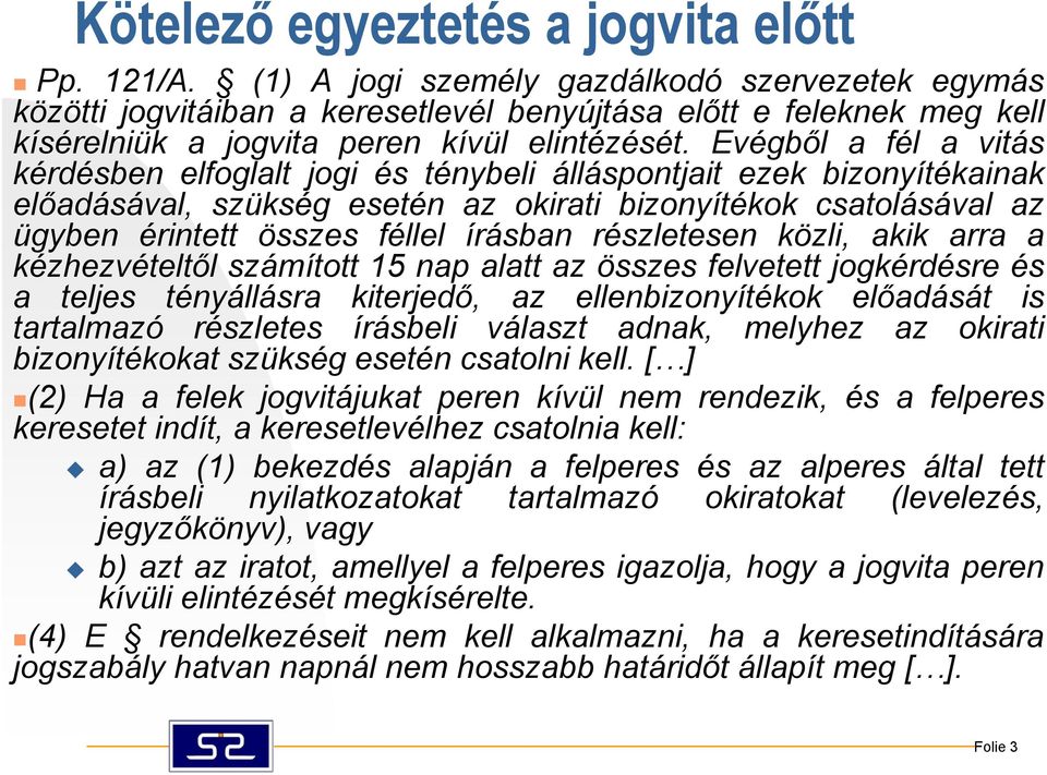 Evégből a fél a vitás kérdésben elfoglalt jogi és ténybeli álláspontjait ezek bizonyítékainak előadásával, szükség esetén az okirati bizonyítékok csatolásával az ügyben érintett összes féllel írásban