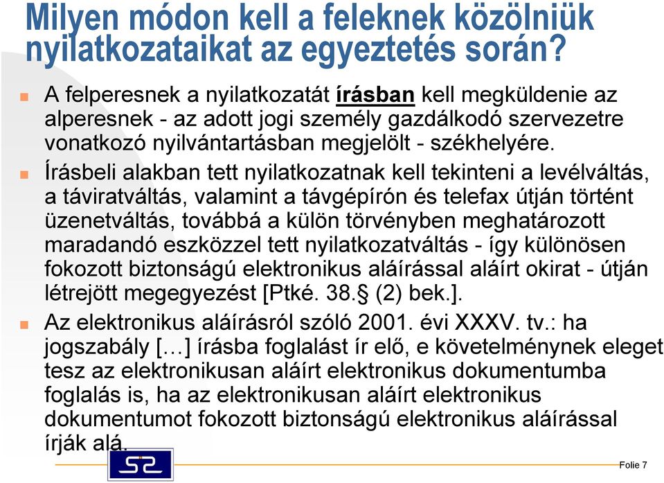 Írásbeli alakban tett nyilatkozatnak kell tekinteni a levélváltás, a táviratváltás, valamint a távgépírón és telefax útján történt üzenetváltás, továbbá a külön törvényben meghatározott maradandó