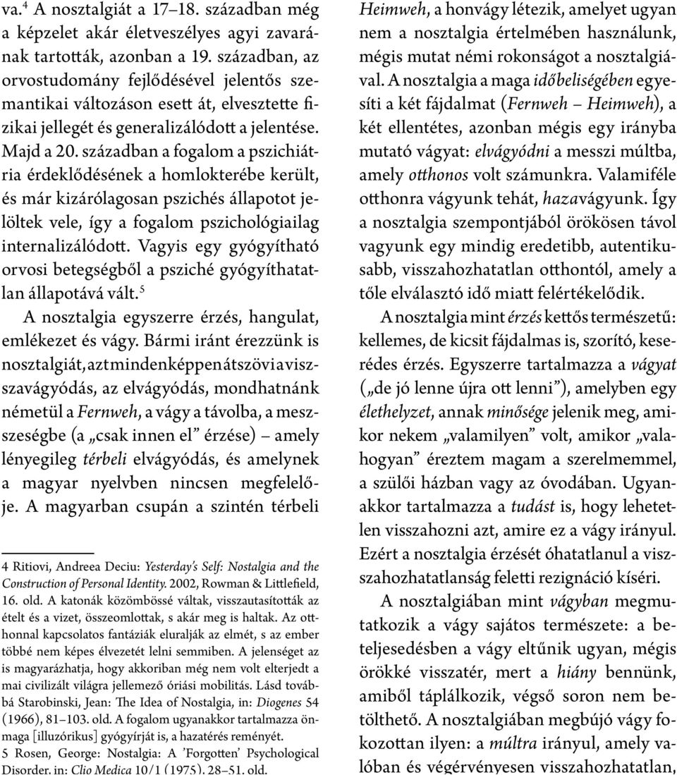 században a fogalom a pszichiátria érdeklődésének a homlokterébe került, és már kizárólagosan pszichés állapotot jelöltek vele, így a fogalom pszichológiailag internalizálódott.