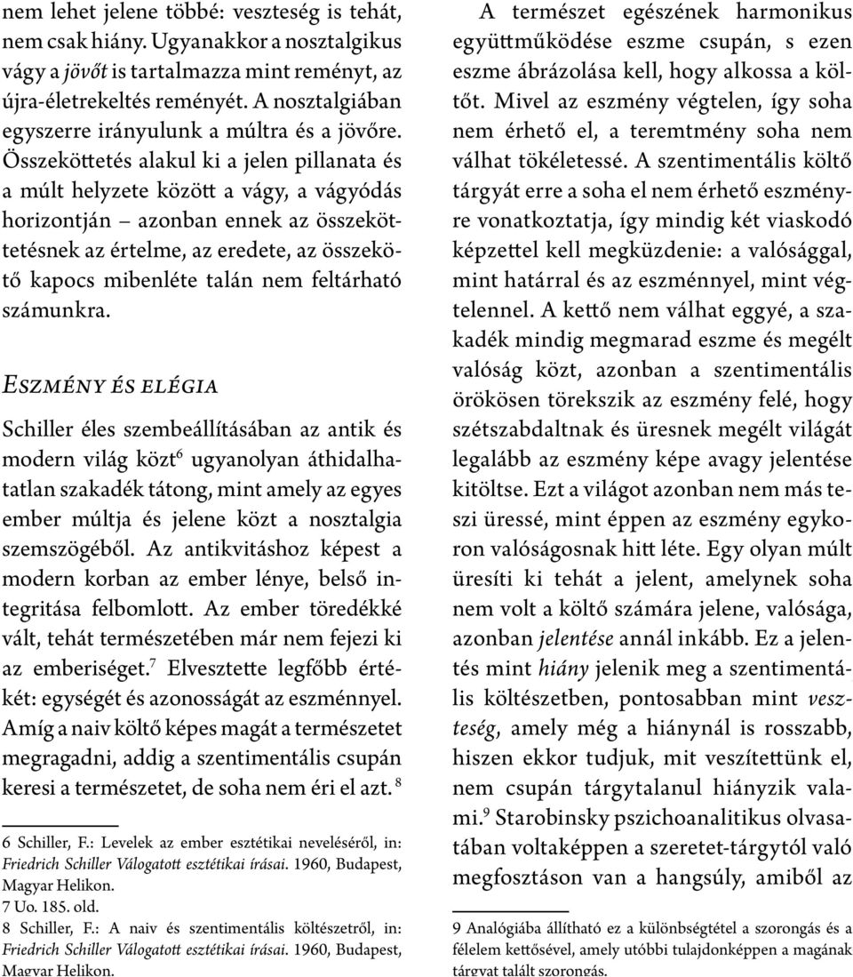 Összeköttetés alakul ki a jelen pillanata és a múlt helyzete között a vágy, a vágyódás horizontján azonban ennek az összeköttetésnek az értelme, az eredete, az összekötő kapocs mibenléte talán nem