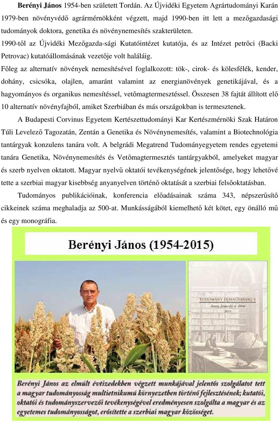 1990-től az Újvidéki Mezőgazda-sági Kutatóintézet kutatója, és az Intézet petrőci (Backi Petrovac) kutatóállomásának vezetője volt haláláig.