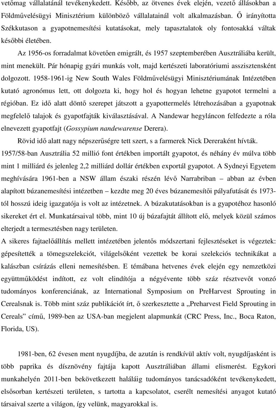 Az 1956-os forradalmat követően emigrált, és 1957 szeptemberében Ausztráliába került, mint menekült. Pár hónapig gyári munkás volt, majd kertészeti laboratóriumi asszisztensként dolgozott.