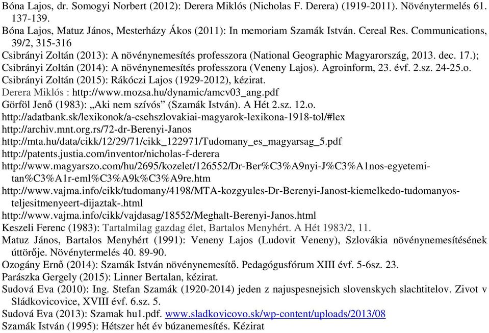 ); Csibrányi Zoltán (2014): A növénynemesítés professzora (Veneny Lajos). Agroinform, 23. évf. 2.sz. 24-25.o. Csibrányi Zoltán (2015): Rákóczi Lajos (1929-2012), kézirat. Derera Miklós : http://www.