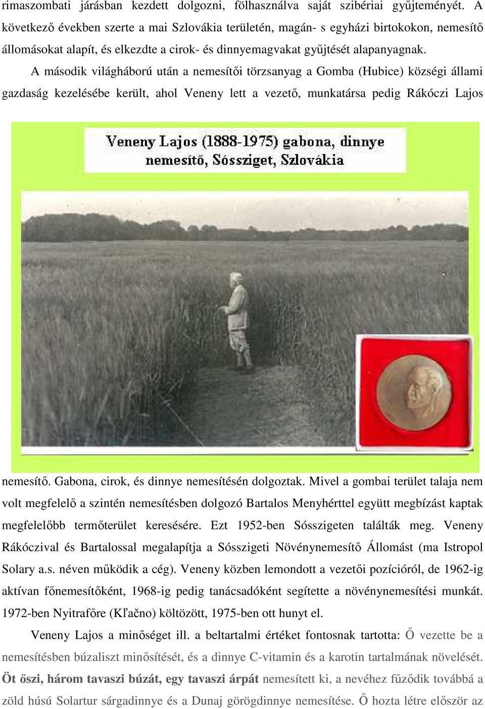 A második világháború után a nemesítői törzsanyag a Gomba (Hubice) községi állami gazdaság kezelésébe került, ahol Veneny lett a vezető, munkatársa pedig Rákóczi Lajos nemesítő.