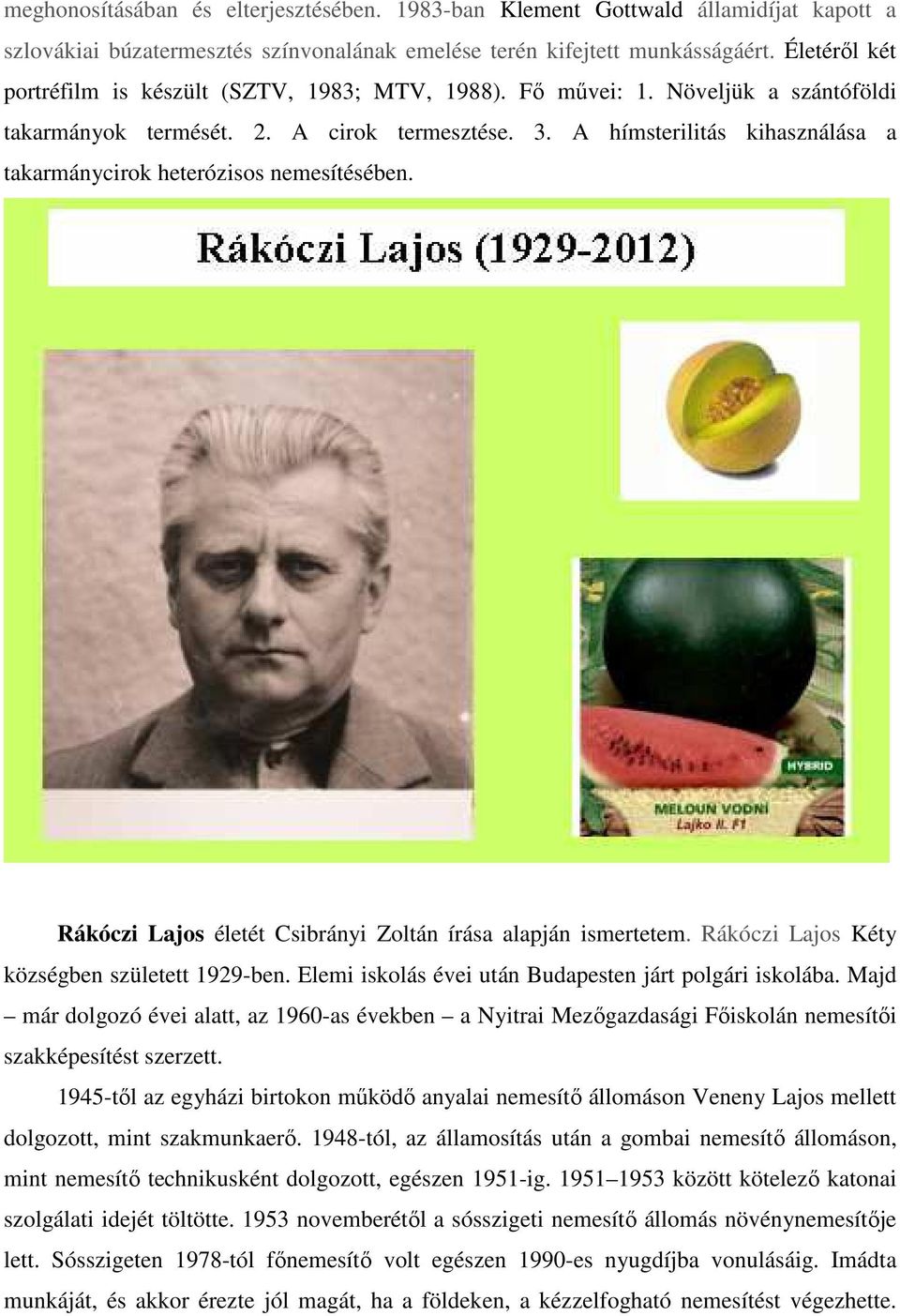 A hímsterilitás kihasználása a takarmánycirok heterózisos nemesítésében. Rákóczi Lajos életét Csibrányi Zoltán írása alapján ismertetem. Rákóczi Lajos Kéty községben született 1929-ben.
