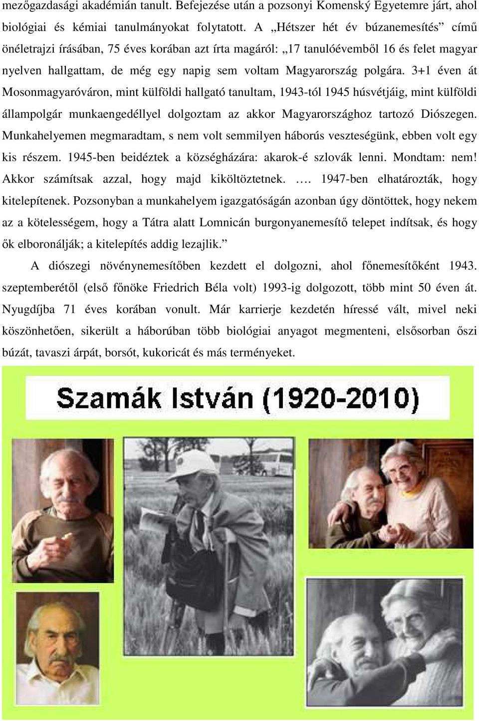 3+1 éven át Mosonmagyaróváron, mint külföldi hallgató tanultam, 1943-tól 1945 húsvétjáig, mint külföldi állampolgár munkaengedéllyel dolgoztam az akkor Magyarországhoz tartozó Diószegen.