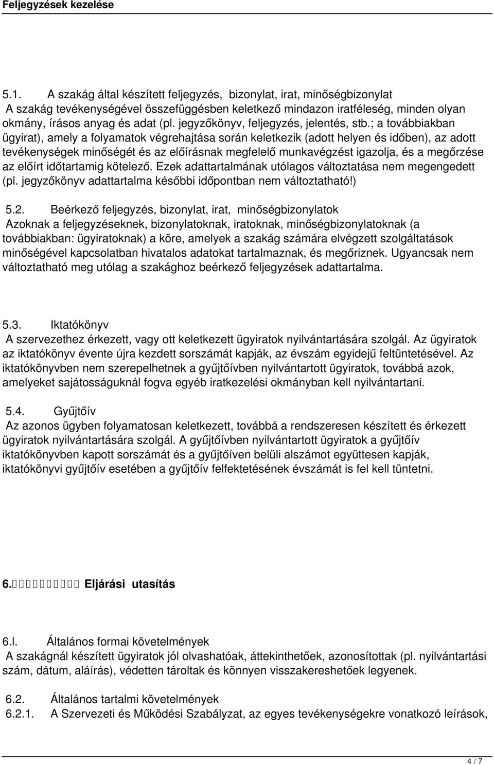 ; a továbbiakban ügyirat), amely a folyamatok végrehajtása során keletkezik (adott helyen és időben), az adott tevékenységek minőségét és az előírásnak megfelelő munkavégzést igazolja, és a megőrzése