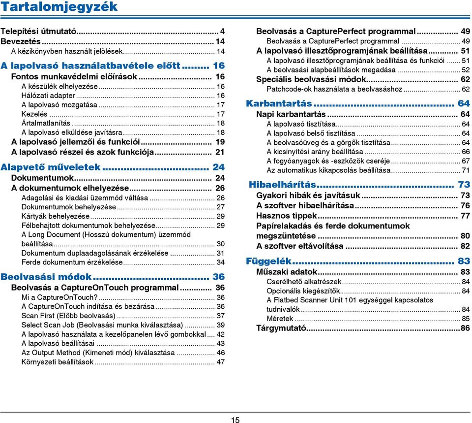 .. 19 A lapolvasó részei és azok funkciója... 21 Alapvető műveletek... 24 Dokumentumok... 24 A dokumentumok elhelyezése... 26 Adagolási és kiadási üzemmód váltása... 26 Dokumentumok behelyezése.