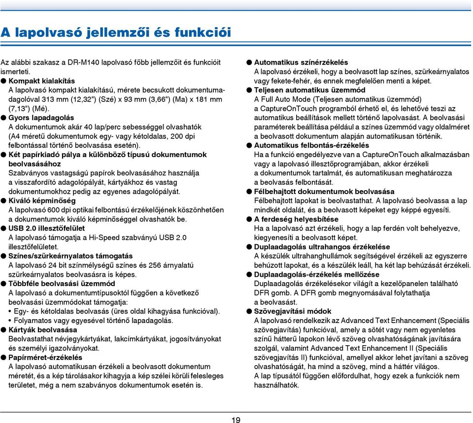 Gyors lapadagolás A dokumentumok akár 40 lap/perc sebességgel olvashatók (A4 méretű dokumentumok egy- vagy kétoldalas, 200 dpi felbontással történő beolvasása esetén).