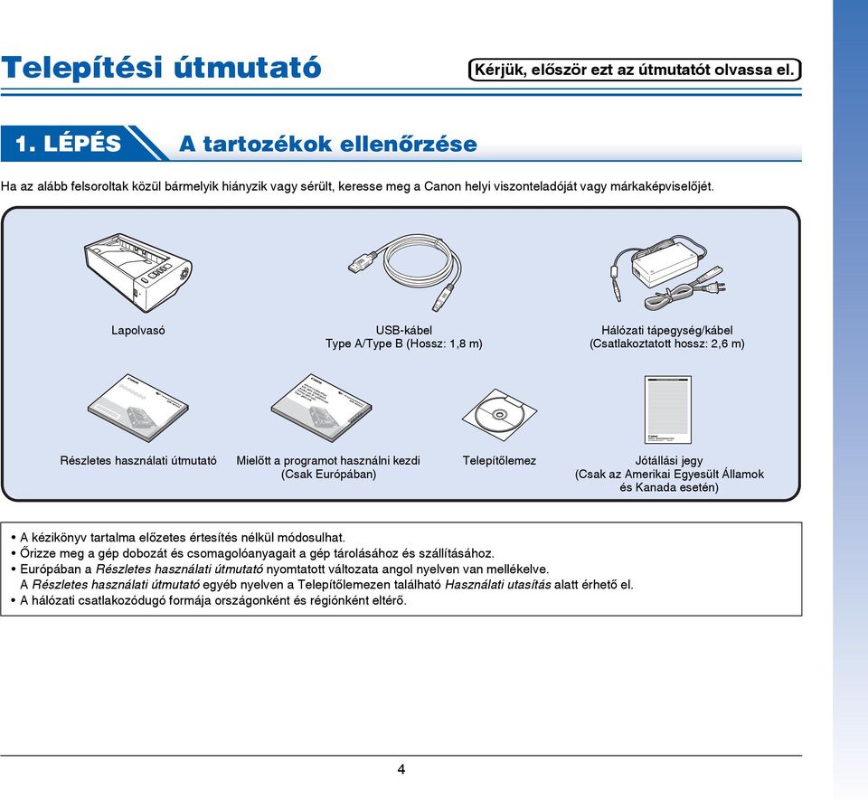 Lapolvasó USB-kábel Type A/Type B (Hossz: 1,8 m) Hálózati tápegység/kábel (Csatlakoztatott hossz: 2,6 m) Avant l utilisation Vor dem Gebrauch Antes de la utilización Prima dell uso Voor gebruik