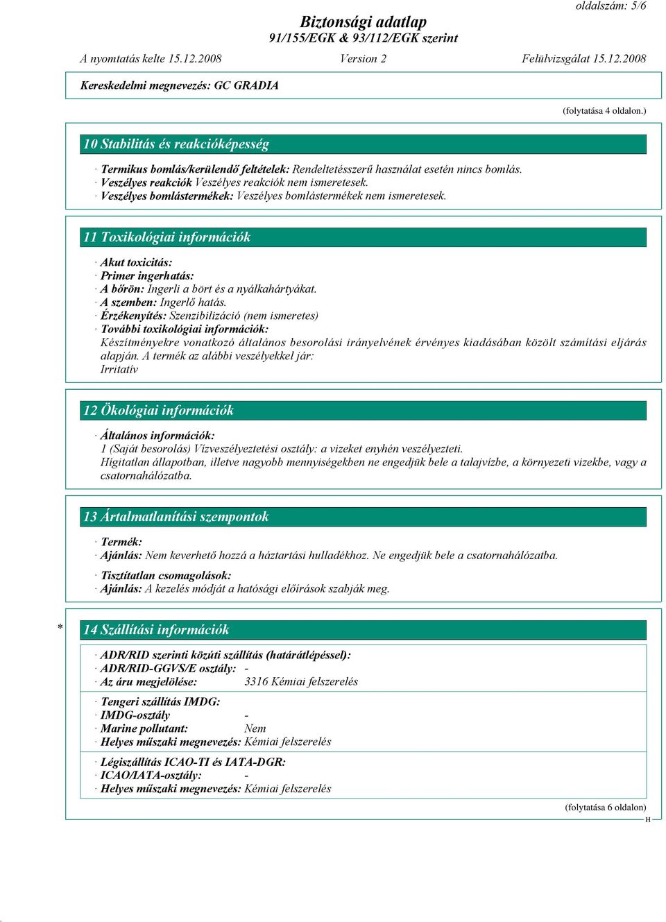 11 Toxikológiai információk Akut toxicitás: Primer ingerhatás: A bőrön: Ingerli a bört és a nyálkahártyákat. A szemben: Ingerlő hatás.