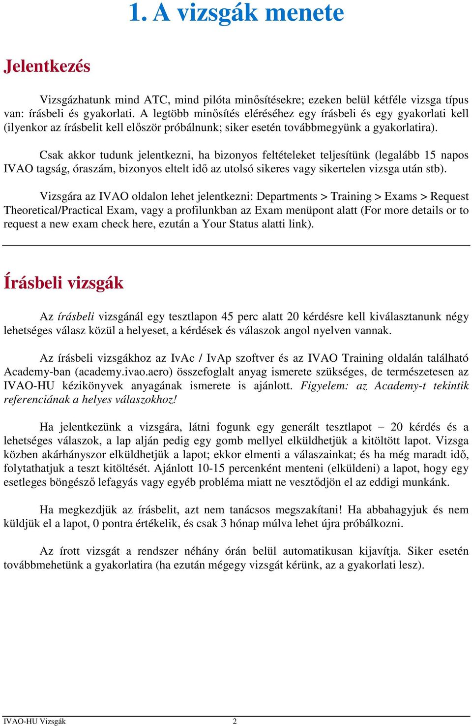 Csak akkor tudunk jelentkezni, ha bizonyos feltételeket teljesítünk (legalább 15 napos IVAO tagság, óraszám, bizonyos eltelt idő az utolsó sikeres vagy sikertelen vizsga után stb).