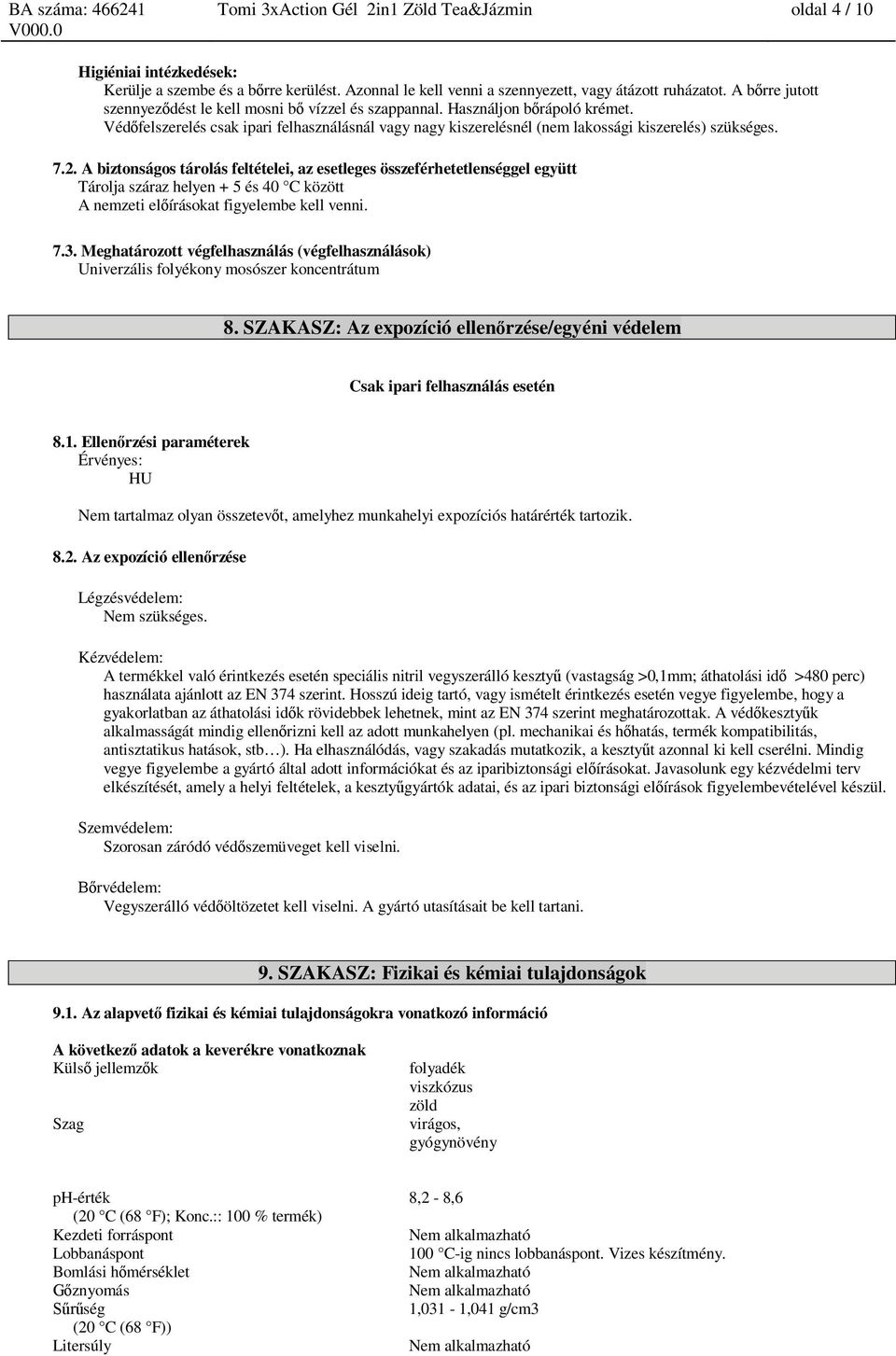 7.2. A biztonságos tárolás feltételei, az esetleges összeférhetetlenséggel együtt Tárolja száraz helyen + 5 és 40 C között A nemzeti el írásokat figyelembe kell venni. 7.3.