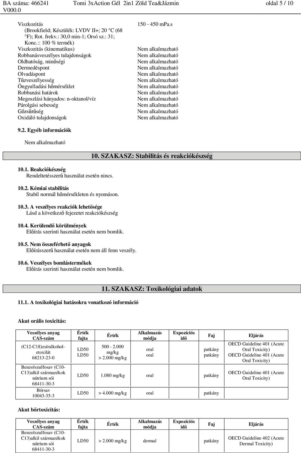 alkalmazható zveszélyesség Nem alkalmazható Öngyulladási h mérséklet Nem alkalmazható Robbanási határok Nem alkalmazható Megoszlási hányados: n-oktanol/víz Nem alkalmazható Párolgási sebesség Nem