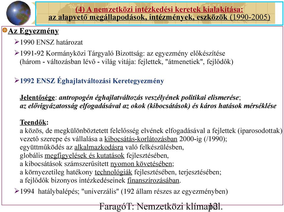 elismerése; az elővigyázatosság elfogadásával az okok (kibocsátások) és káros hatások mérséklése Teendők: a közös, de megkülönböztetett felelősség elvének elfogadásával a fejlettek (iparosodottak)