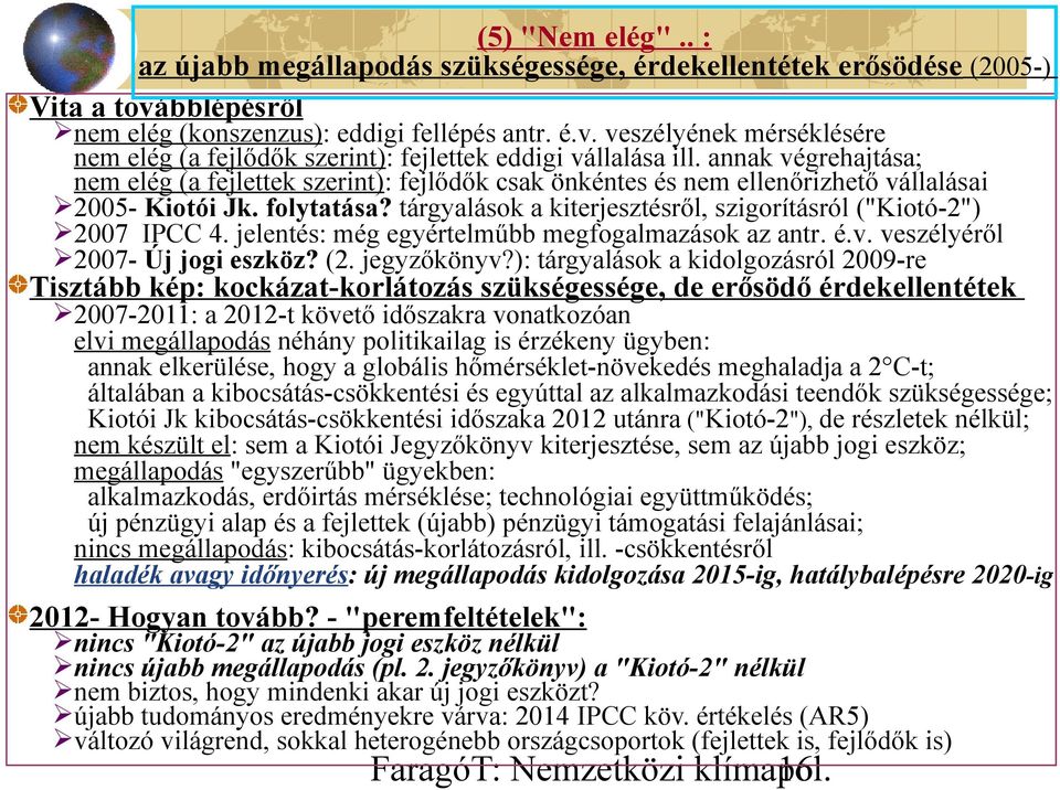 tárgyalások a kiterjesztésről, szigorításról ("Kiotó-2") 2007 IPCC 4. jelentés: még egyértelműbb megfogalmazások az antr. é.v. veszélyéről 2007- Új jogi eszköz? (2. jegyzőkönyv?