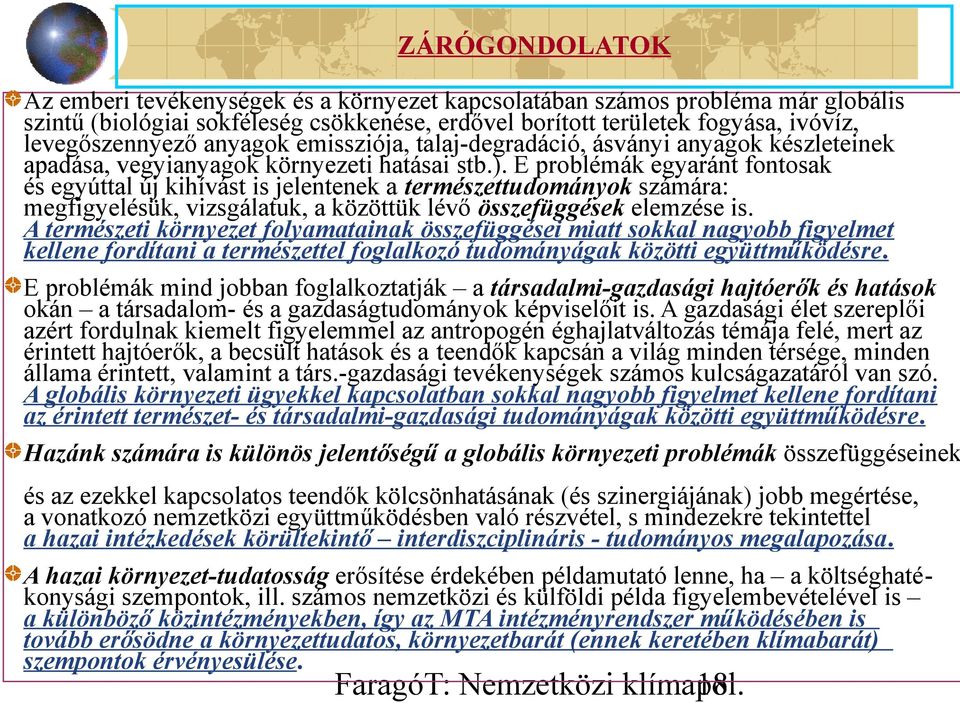 E problémák egyaránt fontosak és egyúttal új kihívást is jelentenek a természettudományok számára: megfigyelésük, vizsgálatuk, a közöttük lévő összefüggések elemzése is.