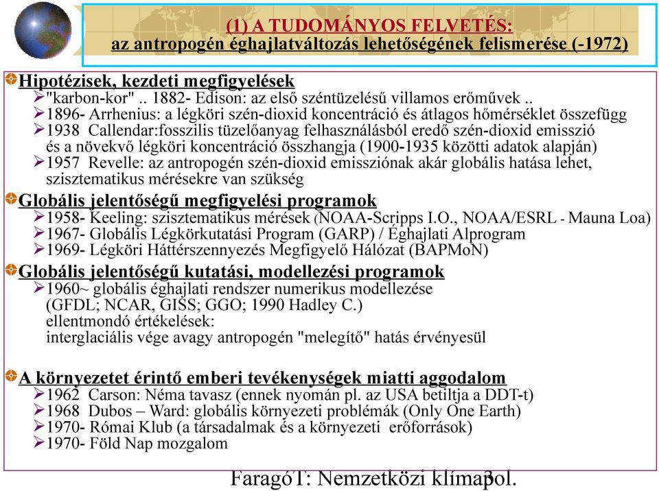 koncentráció összhangja (1900-1935 közötti adatok alapján) 1957 Revelle: az antropogén szén-dioxid emissziónak akár globális hatása lehet, szisztematikus mérésekre van szükség Globális jelentőségű